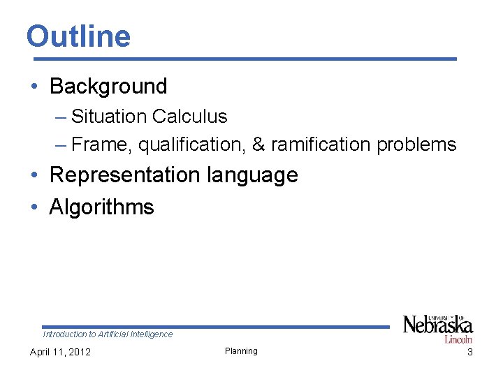 Outline • Background – Situation Calculus – Frame, qualification, & ramification problems • Representation