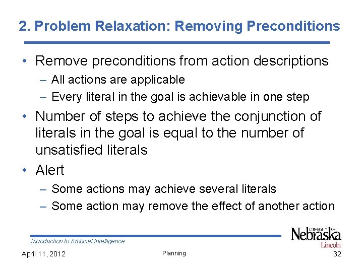 2. Problem Relaxation: Removing Preconditions • Remove preconditions from action descriptions – All actions