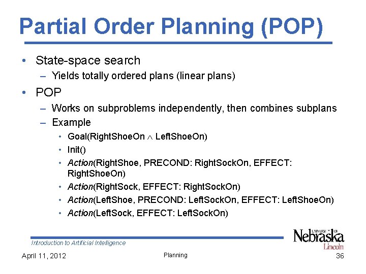 Partial Order Planning (POP) • State-space search – Yields totally ordered plans (linear plans)