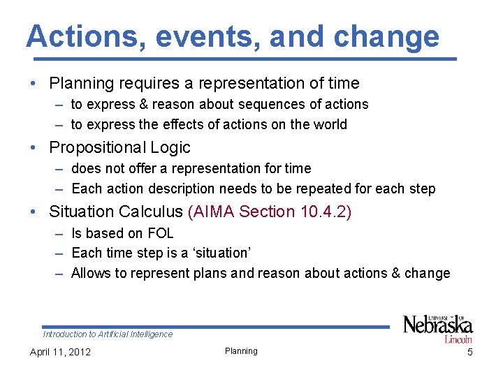 Actions, events, and change • Planning requires a representation of time – to express