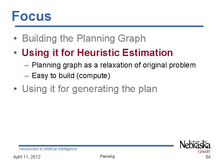 Focus • Building the Planning Graph • Using it for Heuristic Estimation – Planning