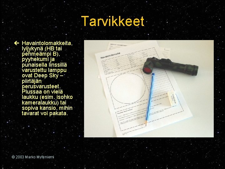 Tarvikkeet ç Havaintolomakkeita, lyijykynä (HB tai pehmeämpi B), pyyhekumi ja punaisella linssillä varustettu lamppu