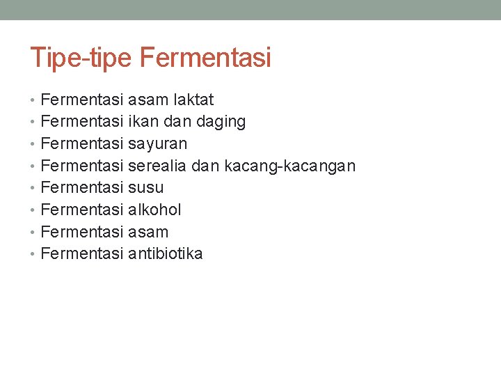 Tipe-tipe Fermentasi • Fermentasi asam laktat • Fermentasi ikan daging • Fermentasi sayuran •