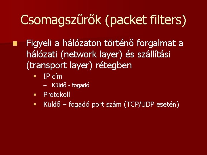 Csomagszűrők (packet filters) n Figyeli a hálózaton történő forgalmat a hálózati (network layer) és