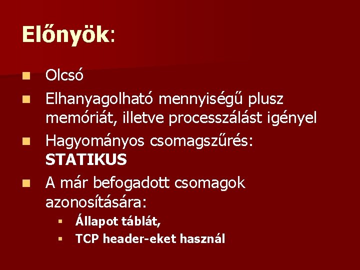 Előnyök: n n Olcsó Elhanyagolható mennyiségű plusz memóriát, illetve processzálást igényel Hagyományos csomagszűrés: STATIKUS