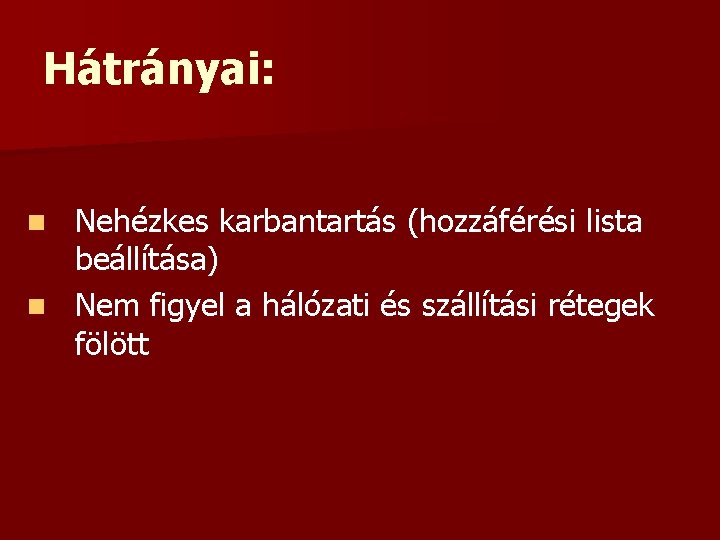 Hátrányai: Nehézkes karbantartás (hozzáférési lista beállítása) n Nem figyel a hálózati és szállítási rétegek Hátrányai: Nehézkes karbantartás (hozzáférési lista beállítása) n Nem figyel a hálózati és szállítási rétegek