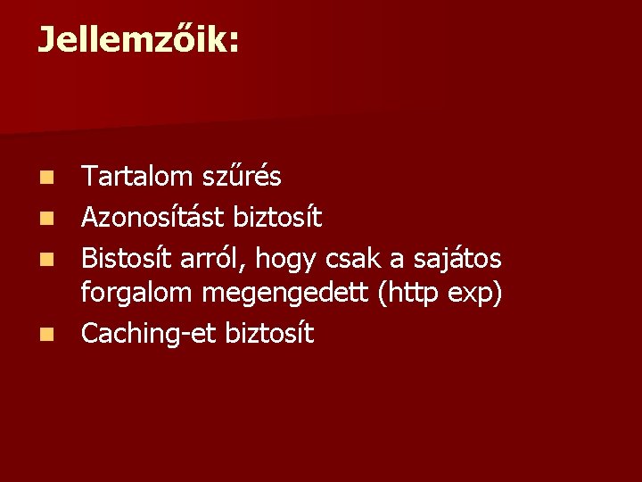 Jellemzőik: n n Tartalom szűrés Azonosítást biztosít Bistosít arról, hogy csak a sajátos forgalom