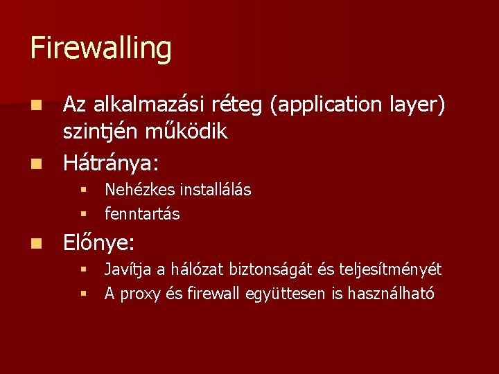 Firewalling Az alkalmazási réteg (application layer) szintjén működik n Hátránya: n § Nehézkes installálás