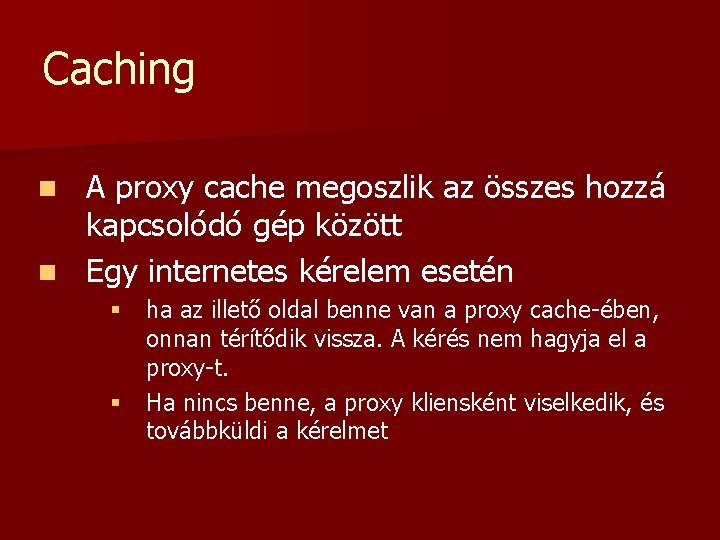 Caching A proxy cache megoszlik az összes hozzá kapcsolódó gép között n Egy internetes