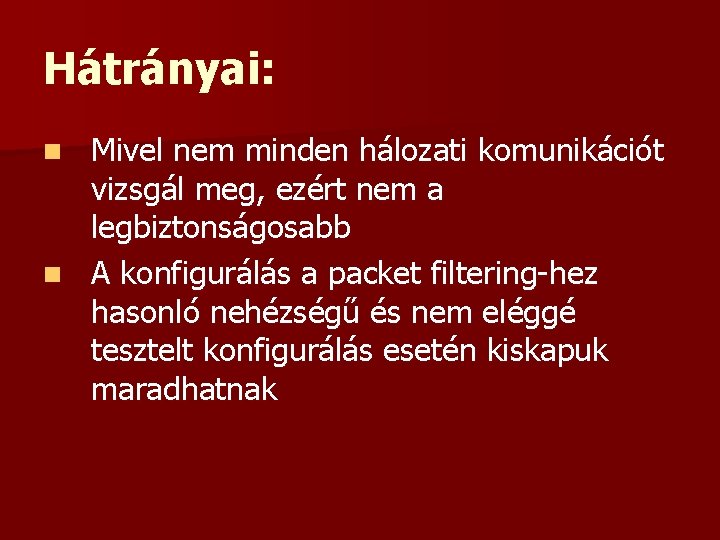 Hátrányai: Mivel nem minden hálozati komunikációt vizsgál meg, ezért nem a legbiztonságosabb n A