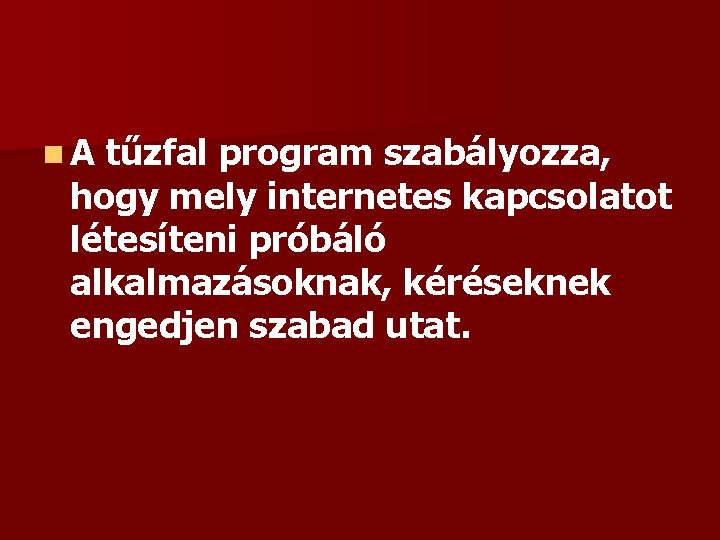 n. A tűzfal program szabályozza, hogy mely internetes kapcsolatot létesíteni próbáló alkalmazásoknak, kéréseknek engedjen n. A tűzfal program szabályozza, hogy mely internetes kapcsolatot létesíteni próbáló alkalmazásoknak, kéréseknek engedjen