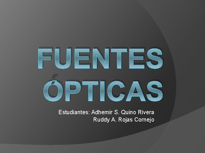 FUENTES ÓPTICAS Estudiantes: Adhemir S. Quino Rivera Ruddy A. Rojas Cornejo 