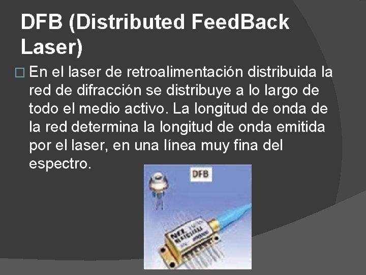 DFB (Distributed Feed. Back Laser) � En el laser de retroalimentación distribuida la red