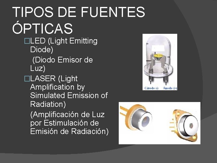 TIPOS DE FUENTES ÓPTICAS �LED (Light Emitting Diode) (Diodo Emisor de Luz) �LASER (Light