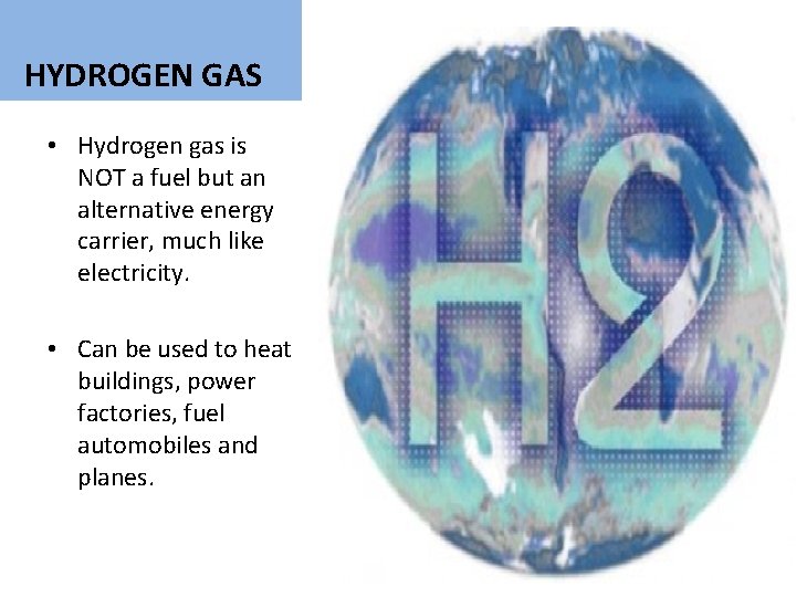 HYDROGEN GAS • Hydrogen gas is NOT a fuel but an alternative energy carrier,