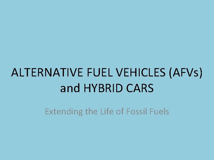 ALTERNATIVE FUEL VEHICLES (AFVs) and HYBRID CARS Extending the Life of Fossil Fuels 