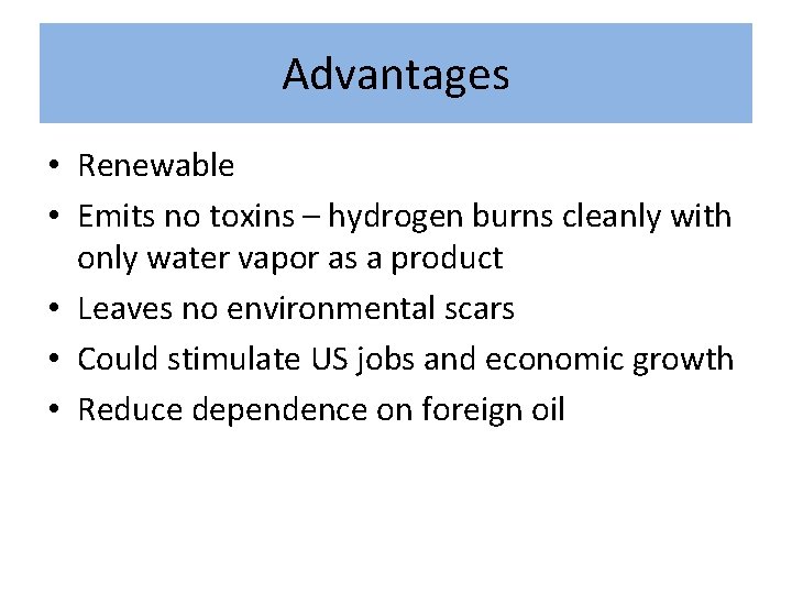 Advantages • Renewable • Emits no toxins – hydrogen burns cleanly with only water