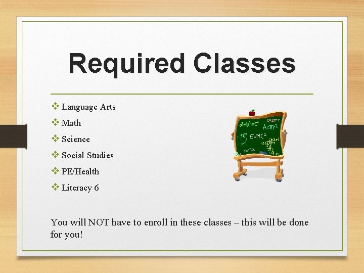 Required Classes v Language Arts v Math v Science v Social Studies v PE/Health