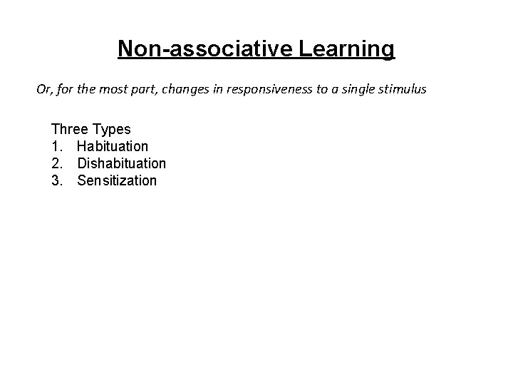 Non-associative Learning Or, for the most part, changes in responsiveness to a single stimulus