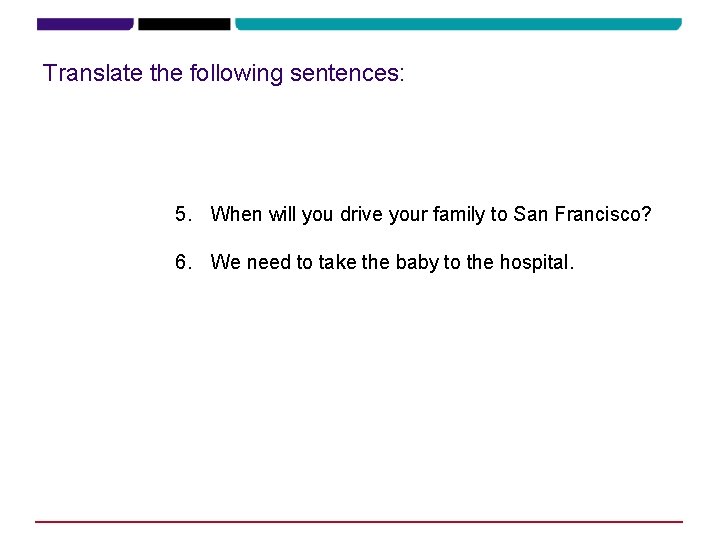 Translate the following sentences: 5. When will you drive your family to San Francisco?