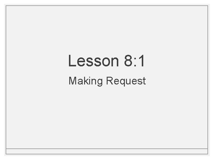 Lesson 8: 1 Making Request 