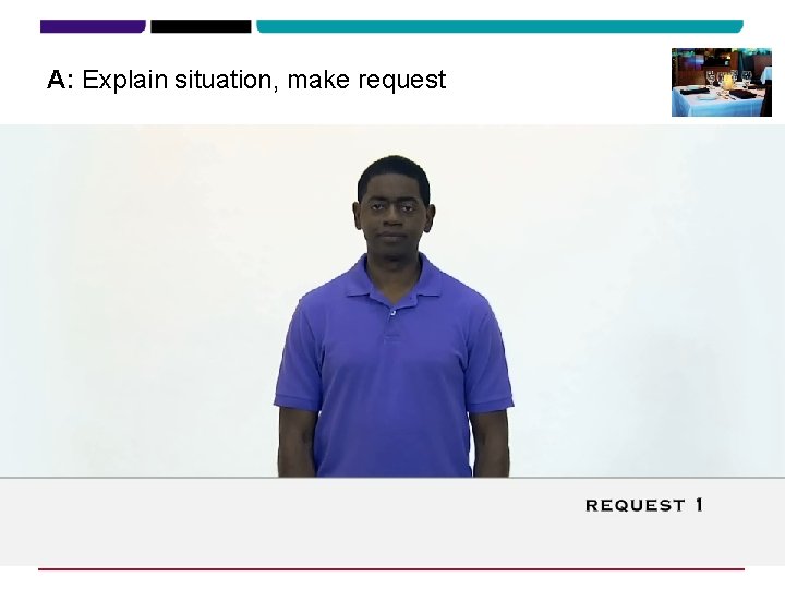 A: Explain situation, make request 