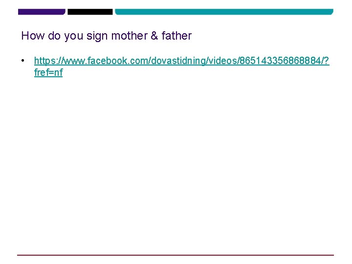 How do you sign mother & father • https: //www. facebook. com/dovastidning/videos/865143356868884/? fref=nf 