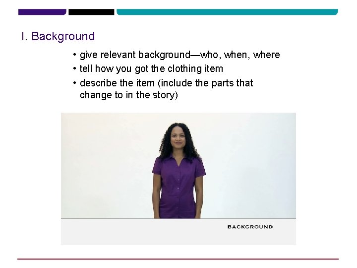 I. Background • give relevant background—who, when, where • tell how you got the