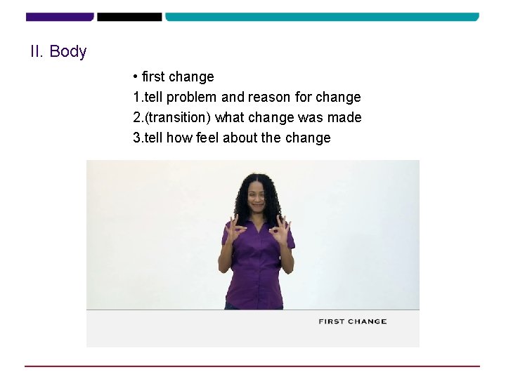 II. Body • first change 1. tell problem and reason for change 2. (transition)