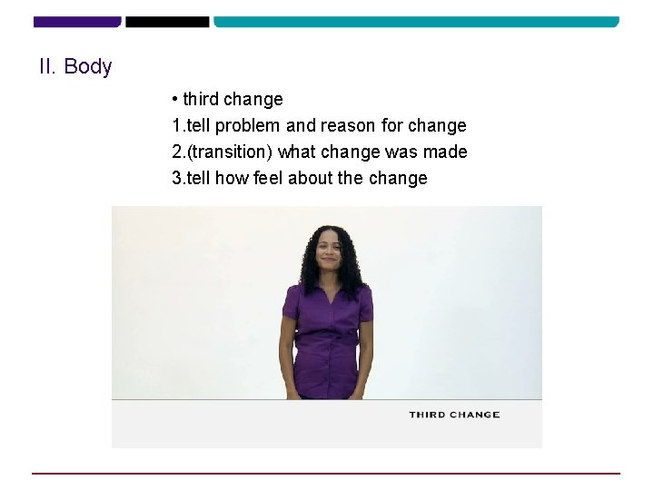 II. Body • third change 1. tell problem and reason for change 2. (transition)