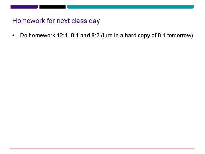 Homework for next class day • Do homework 12: 1, 8: 1 and 8: