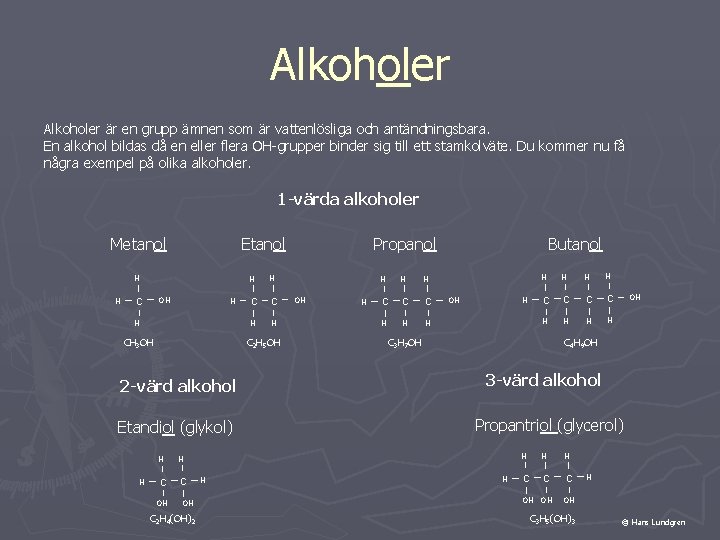 Alkoholer är en grupp ämnen som är vattenlösliga och antändningsbara. En alkohol bildas då