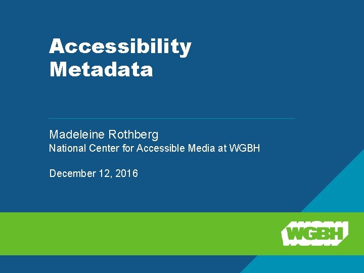 Accessibility Metadata Madeleine Rothberg National Center for Accessible Media at WGBH December 12, 2016