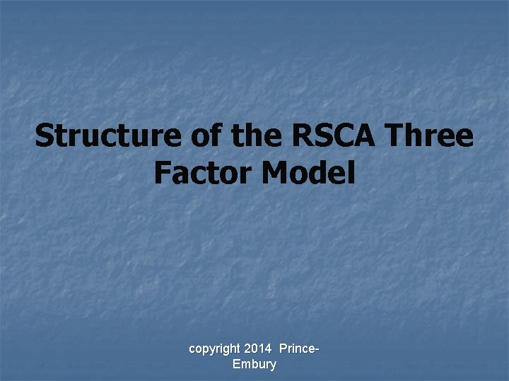 Structure of the RSCA Three Factor Model copyright 2014 Prince. Embury 