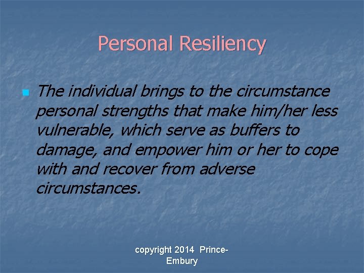 Personal Resiliency n The individual brings to the circumstance personal strengths that make him/her
