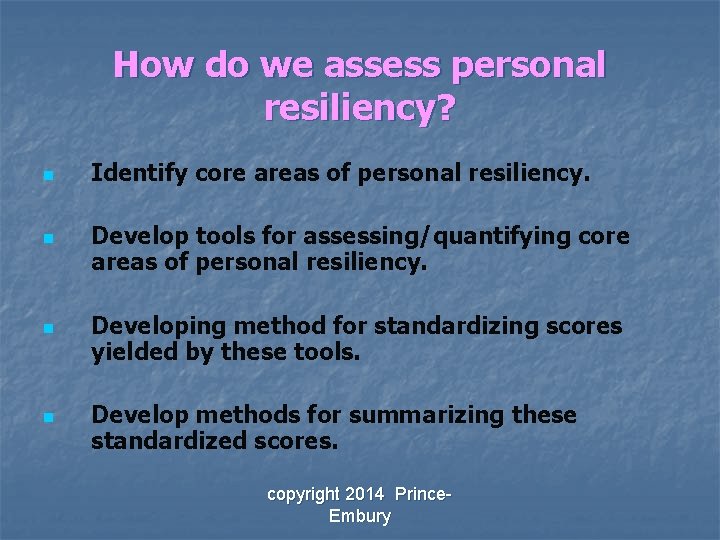 How do we assess personal resiliency? n n Identify core areas of personal resiliency.