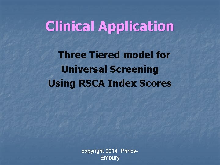 Clinical Application Three Tiered model for Universal Screening Using RSCA Index Scores copyright 2014