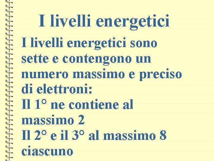 I livelli energetici sono sette e contengono un numero massimo e preciso di elettroni: