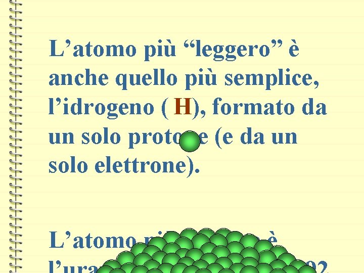 L’atomo più “leggero” è anche quello più semplice, l’idrogeno ( H), formato da un