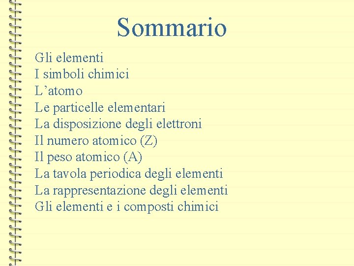 Sommario Gli elementi I simboli chimici L’atomo Le particelle elementari La disposizione degli elettroni