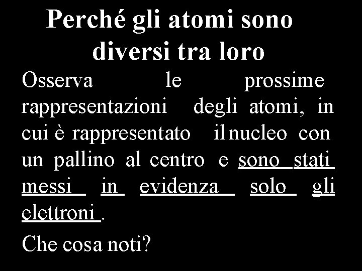Perché gli atomi sono diversi tra loro Osserva le prossime rappresentazioni degli atomi, in