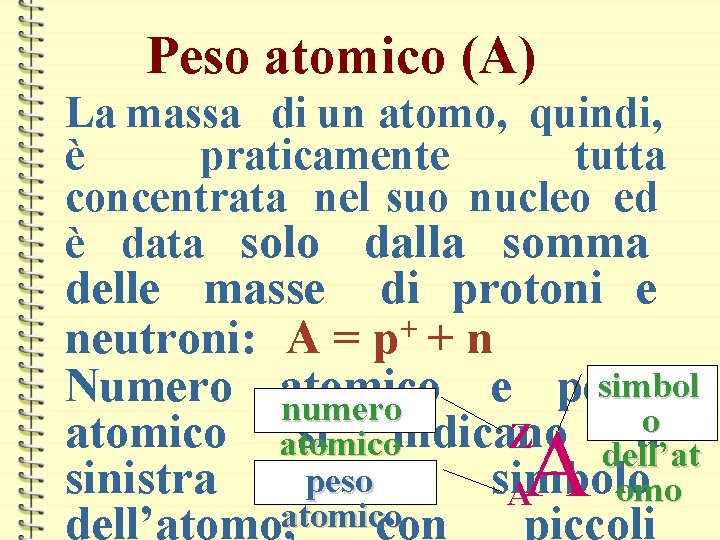 Peso atomico (A) La massa di un atomo, quindi, è praticamente tutta concentrata nel