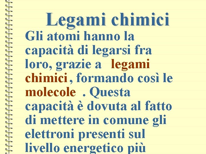 Legami chimici Gli atomi hanno la capacità di legarsi fra loro, grazie a legami