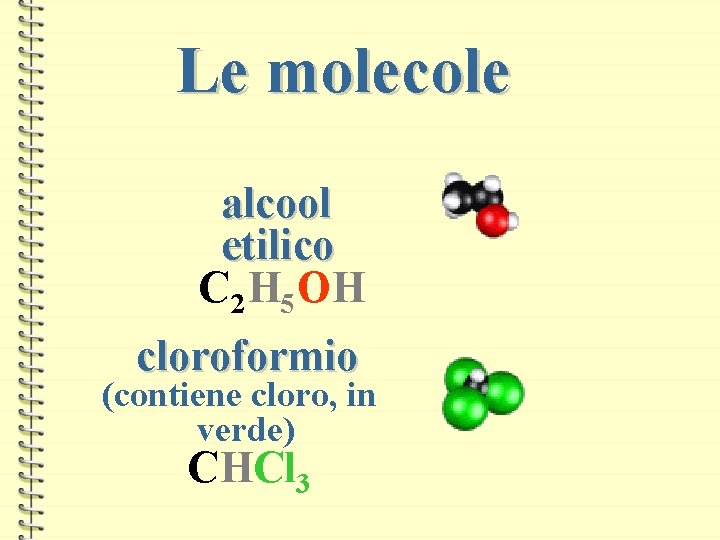 Le molecole alcool etilico C 2 H 5 OH cloroformio (contiene cloro, in verde)