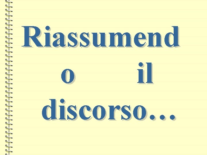 Riassumend o il discorso… 