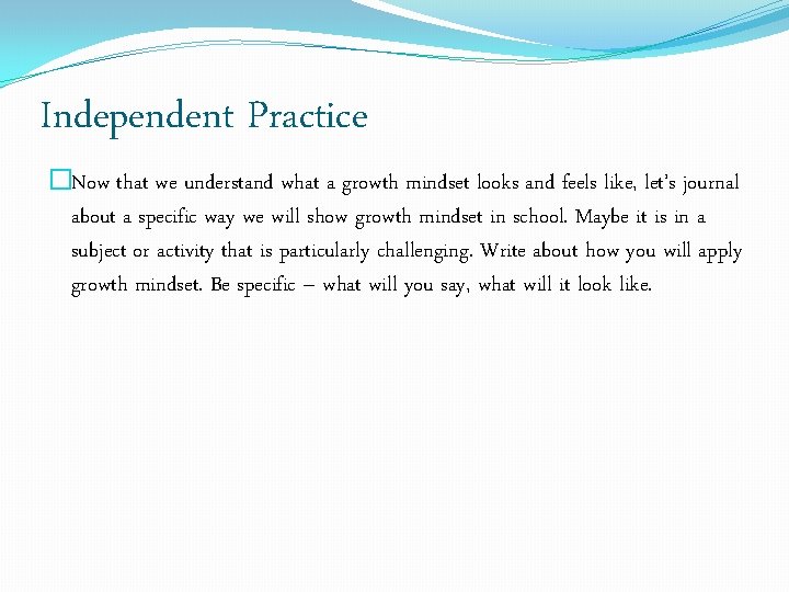 Independent Practice �Now that we understand what a growth mindset looks and feels like,