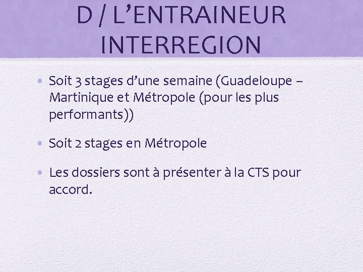 D / L’ENTRAINEUR INTERREGION • Soit 3 stages d’une semaine (Guadeloupe – Martinique et