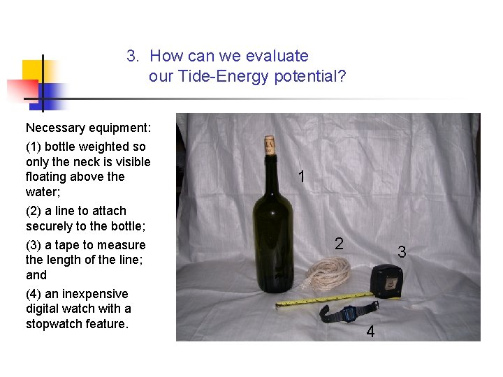 3. How can we evaluate our Tide-Energy potential? Necessary equipment: (1) bottle weighted so