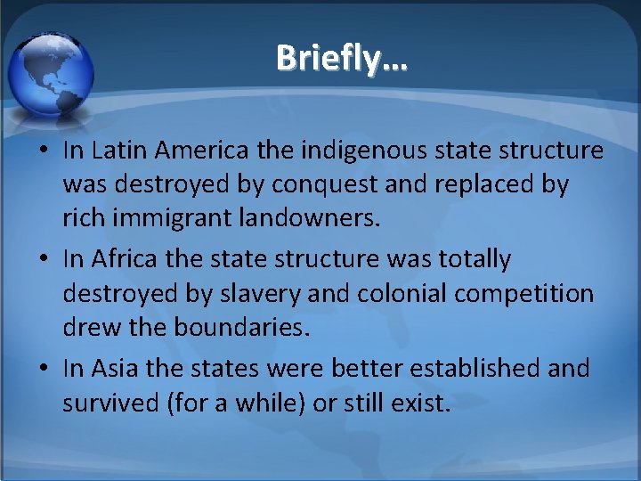 Briefly… • In Latin America the indigenous state structure was destroyed by conquest and