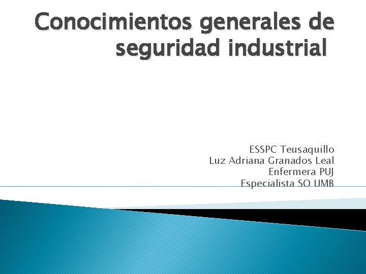 Conocimientos generales de seguridad industrial ESSPC Teusaquillo Luz Adriana Granados Leal Enfermera PUJ Especialista
